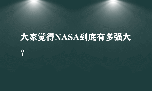 大家觉得NASA到底有多强大？