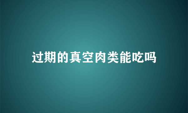 过期的真空肉类能吃吗