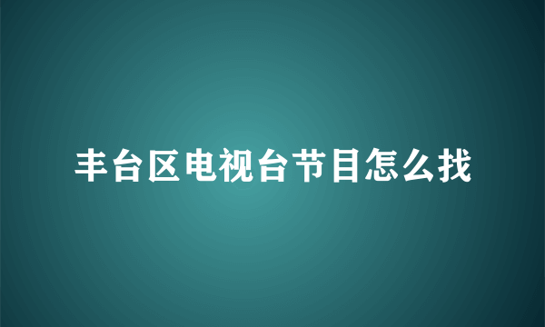 丰台区电视台节目怎么找