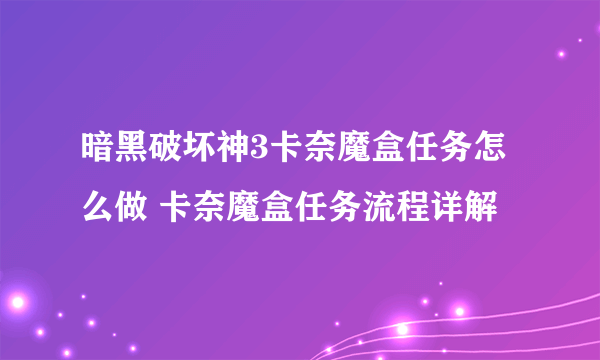 暗黑破坏神3卡奈魔盒任务怎么做 卡奈魔盒任务流程详解