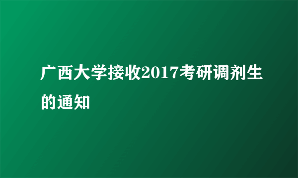 广西大学接收2017考研调剂生的通知