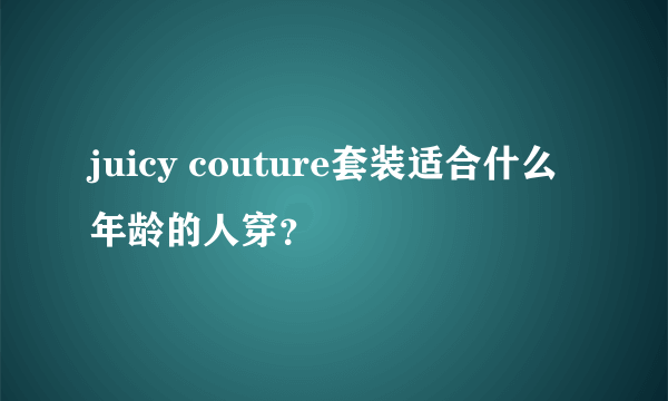 juicy couture套装适合什么年龄的人穿？