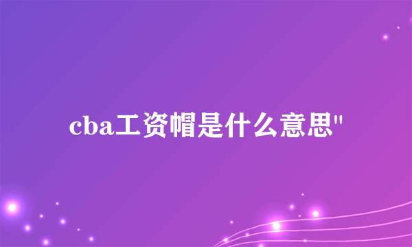 cba工资帽是什么意思