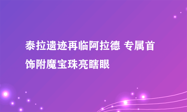 泰拉遗迹再临阿拉德 专属首饰附魔宝珠亮瞎眼