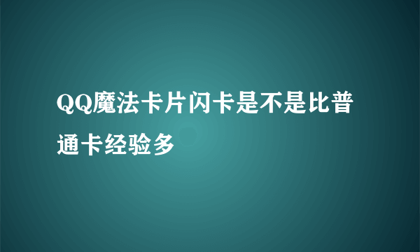 QQ魔法卡片闪卡是不是比普通卡经验多
