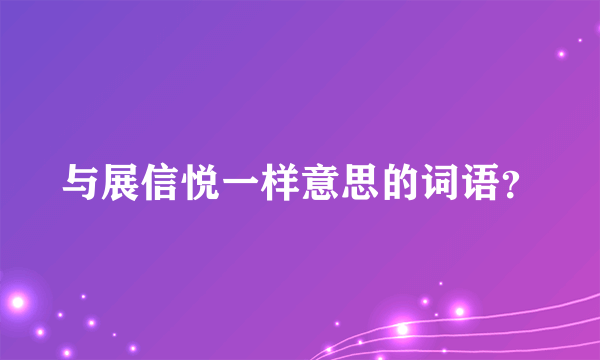 与展信悦一样意思的词语？