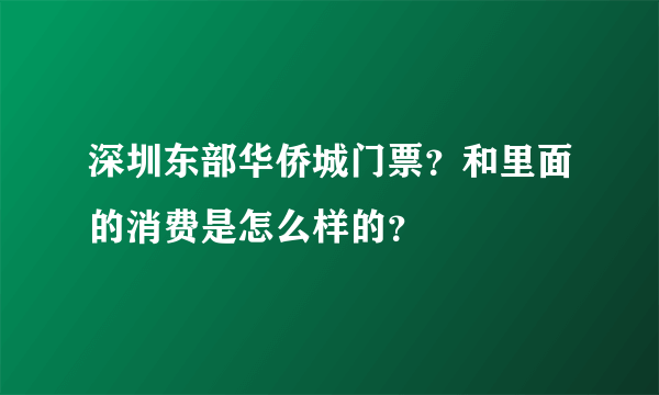 深圳东部华侨城门票？和里面的消费是怎么样的？