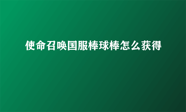 使命召唤国服棒球棒怎么获得