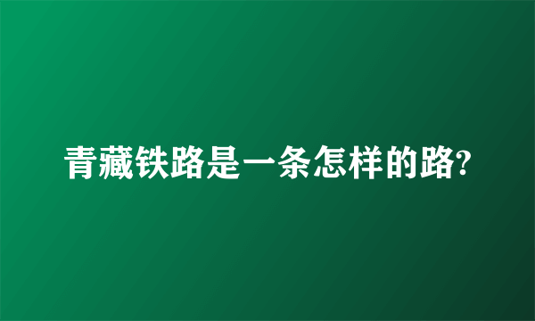 青藏铁路是一条怎样的路?
