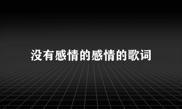没有感情的感情的歌词