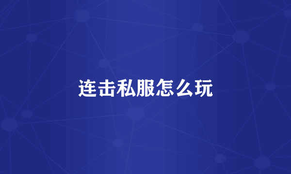 连击私服怎么玩