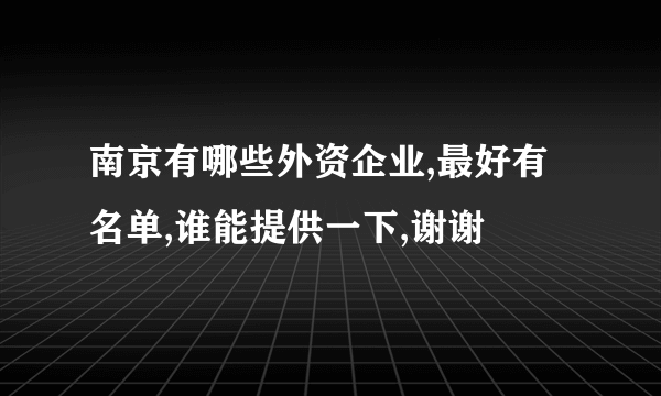 南京有哪些外资企业,最好有名单,谁能提供一下,谢谢