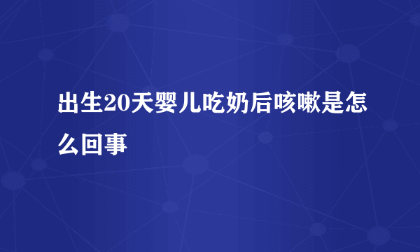 出生20天婴儿吃奶后咳嗽是怎么回事