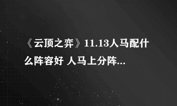 《云顶之弈》11.13人马配什么阵容好 人马上分阵容搭配推荐