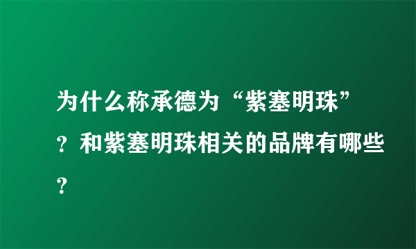 为什么称承德为“紫塞明珠”？和紫塞明珠相关的品牌有哪些？