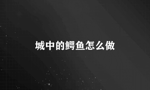 城中的鳄鱼怎么做