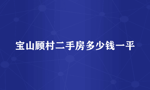 宝山顾村二手房多少钱一平