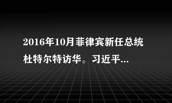 2016年10月菲律宾新任总统杜特尔特访华。习近平主席就两国关系未来发展提出四点建议，包括坚强政治互信、开展务实合作、推动民间往来、加强地区和多边事务合作。杜特尔特也积极回应，强调自己是为寻求同中国的合作而来，材料中的观点（　　）①体现了时代主题，符合联合国的宗旨和原则②说明和平共处五项原则已经成为世界各国共识③是基于中国和菲律宾两国之间共同的国家利益④对于促进世界多极化在曲折中发展是很有益的。A.①②B. ③④C. ①③D. ②④