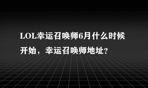 LOL幸运召唤师6月什么时候开始，幸运召唤师地址？