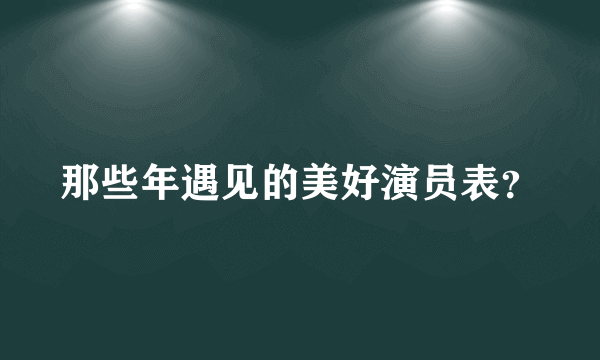 那些年遇见的美好演员表？