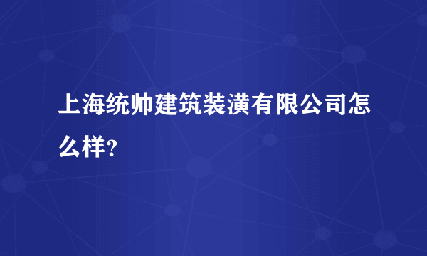 上海统帅建筑装潢有限公司怎么样？