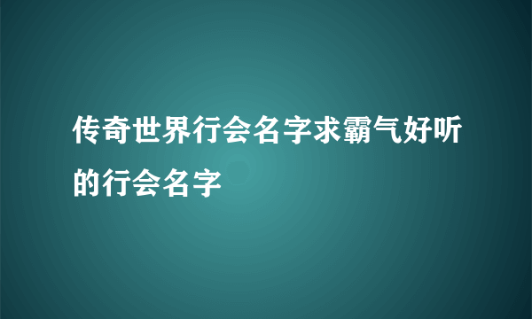 传奇世界行会名字求霸气好听的行会名字