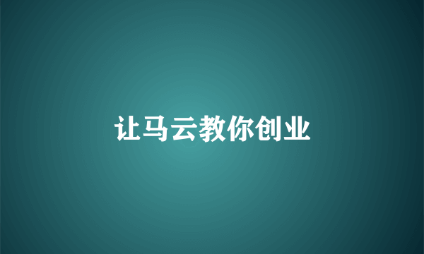 让马云教你创业