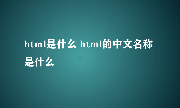html是什么 html的中文名称是什么