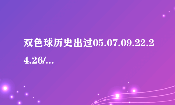 双色球历史出过05.07.09.22.24.26/01吗？
