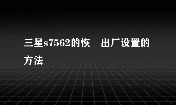 三星s7562的恢復出厂设置的方法