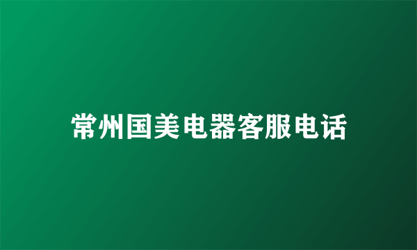 常州国美电器客服电话