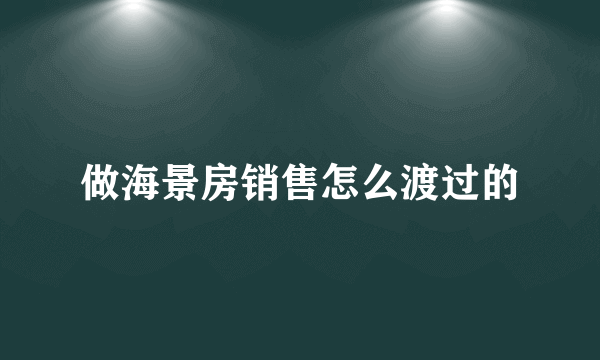做海景房销售怎么渡过的