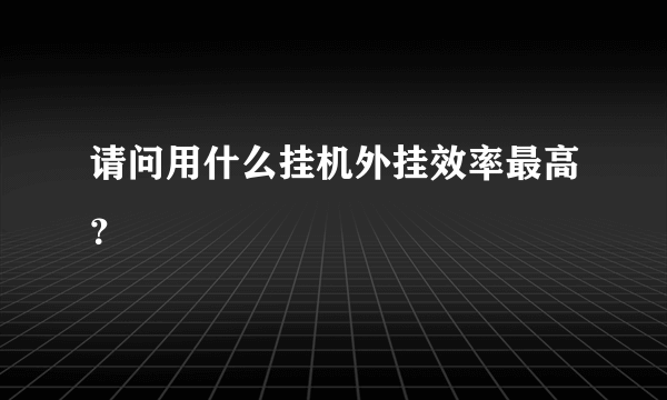 请问用什么挂机外挂效率最高？