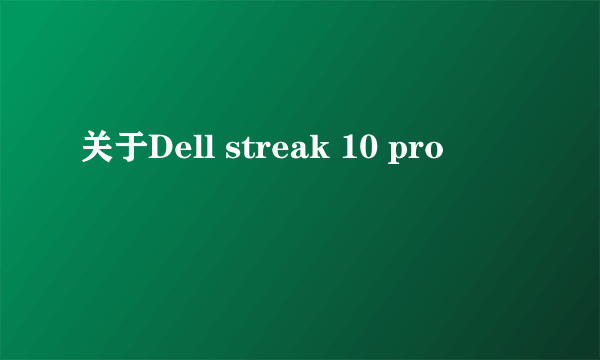 关于Dell streak 10 pro