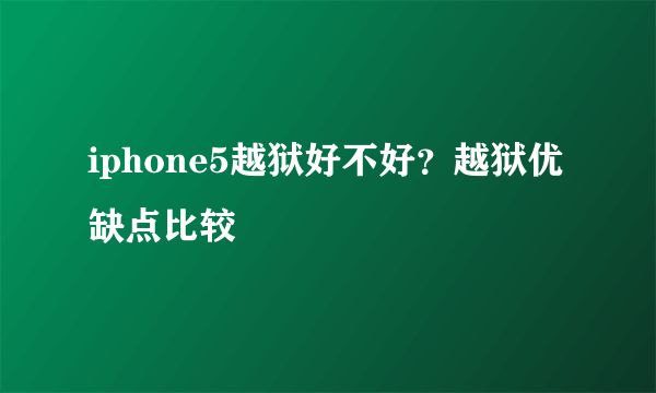 iphone5越狱好不好？越狱优缺点比较