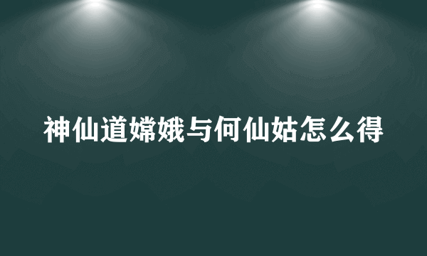 神仙道嫦娥与何仙姑怎么得