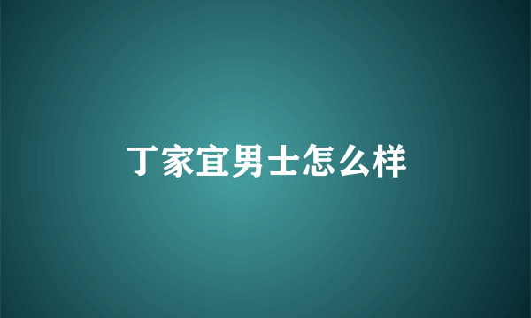 丁家宜男士怎么样