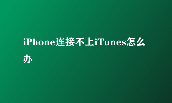 iPhone连接不上iTunes怎么办