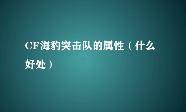 CF海豹突击队的属性（什么好处）