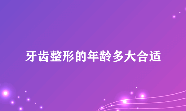 牙齿整形的年龄多大合适