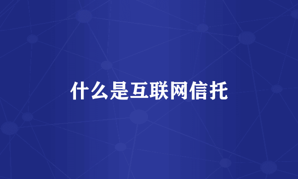 什么是互联网信托