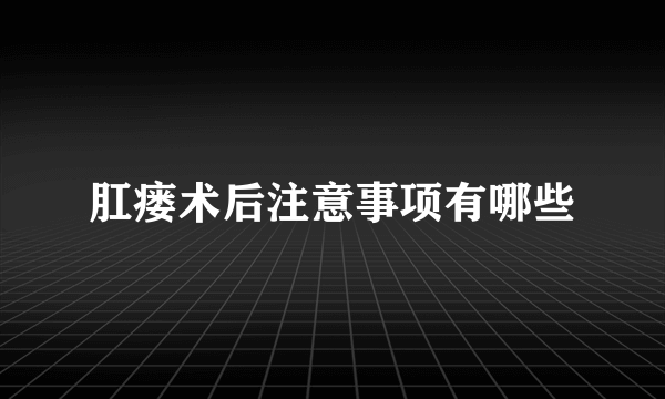 肛瘘术后注意事项有哪些