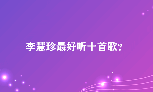 李慧珍最好听十首歌？