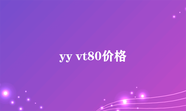 yy vt80价格