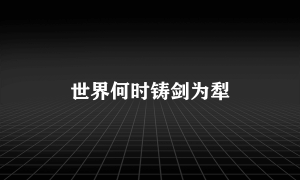 世界何时铸剑为犁
