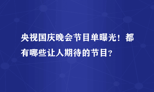 央视国庆晚会节目单曝光！都有哪些让人期待的节目？