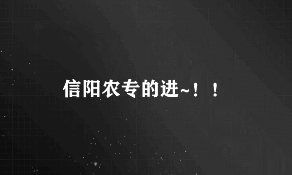 信阳农专的进~！！