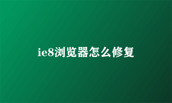 ie8浏览器怎么修复