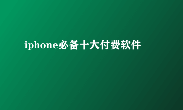 iphone必备十大付费软件