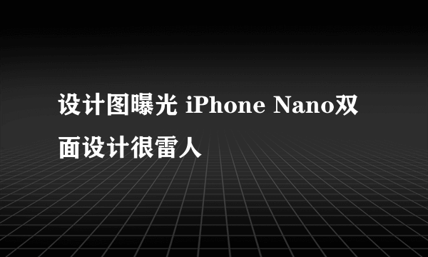 设计图曝光 iPhone Nano双面设计很雷人
